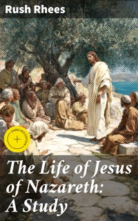 The Life of Jesus of Nazareth: A Study - Rush Rhees - E-Book