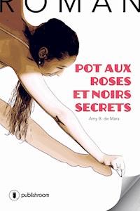 Pot aux roses et noirs secrets - Amy B. de Mara - E-Book