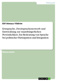 Erstsprache, Zweitsprachenerwerb und Entwicklung zur staatsbürgerlichen Persönlichkeit. Zur Bedeutung von Sprache bei politischer Partizipation und Integration - Elif Atmaca Yildirim - E-Book