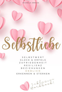 Selbstliebe: Selbstwert, Glück & Erfolg, Zufriedenheit, Resilienz - Michelle Amecke - E-Book