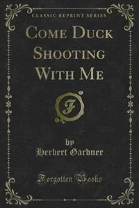 Come Duck Shooting With Me - Herbert Gardner - E-Book