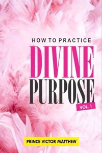 How to Practice Divine Purpose - Prince Victor Matthew - E-Book