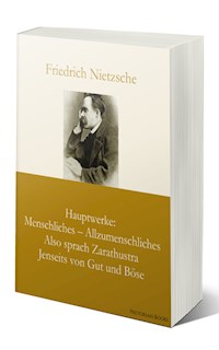 Hauptwerke: Menschliches – Allzumenschliches, Also sprach Zarathustra, Jenseits von Gut und Böse - Friedrich Nietzsche - E-Book
