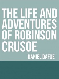The Life and Adventures of Robinson Crusoe - Daniel Defoe - E-Book