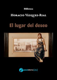 El lugar del deseo - Horacio Vázquez-Rial - E-Book