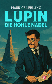 Lupin. Die hohle Nadel. Detektivroman - Leblanc Maurice - E-Book