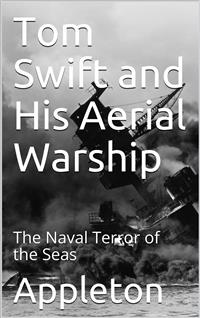 Tom Swift and His Aerial Warship; Or, The Naval Terror of the Seas - Victor Appleton - E-Book