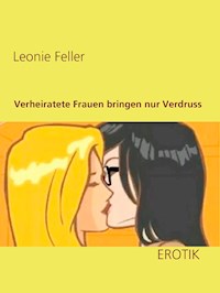 Verheiratete Frauen bringen nur Verdruss - Leonie Feller - E-Book
