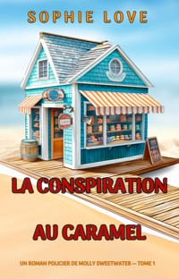 La conspiration au caramel (Un roman policier de Molly Sweetwater — tome 1) - Sophie Love - kostenlos E-Book