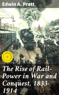 The Rise of Rail-Power in War and Conquest, 1833-1914 - Edwin A. Pratt - E-Book
