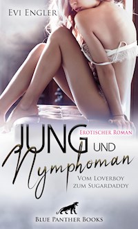 Jung und nymphoman - Vom Loverboy zum Sugardaddy | Erotischer Roman - Evi Engler - E-Book