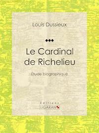 Le Cardinal de Richelieu - Louis Dussieux - E-Book