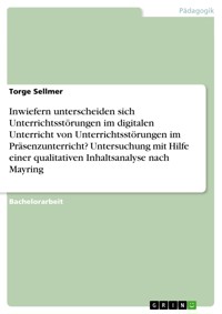 Inwiefern unterscheiden sich Unterrichtsstörungen im digitalen Unterricht von Unterrichtsstörungen im Präsenzunterricht? Untersuchung mit Hilfe einer qualitativen Inhaltsanalyse nach Mayring - Torge Sellmer - E-Book