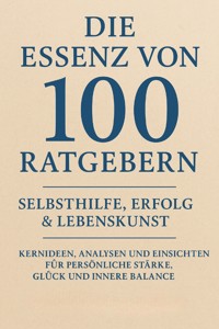Die Essenz von 100 Ratgebern: Selbsthilfe, Erfolg & Lebenskunst Kernideen, Analysen und Einsichten für persönliche Stärke, Glück und innere Balance - Jannik Schröder - E-Book