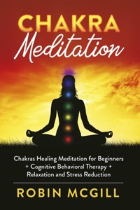 Chakras Healing Meditation for Beginners + Cognitive Behavioral Therapy + Relaxation and Stress Reduction - Robin McGill - E-Book
