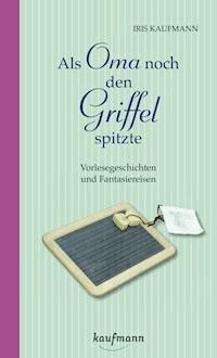 Als Oma noch den Griffel spitzte. Für Menschen mit Demenz - Iris Kaufmann - E-Book