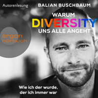 Warum Diversity uns alle angeht - Wie ich der wurde, der ich immer war (Ungekürzte Autorenlesung) - Balian Buschbaum - Hörbuch