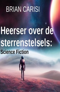Heerser over sterrenstelsels: Science Fiction - Brian Carisi - E-Book