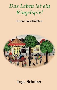 Das Leben ist ein Ringelspiel - Inge Schober - E-Book