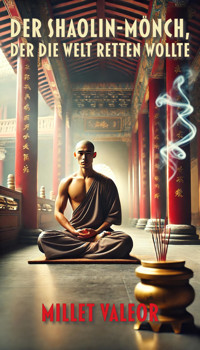 Der Shaolin-Mönch, der die Welt retten wollte - Millet Valeor - kostenlos E-Book