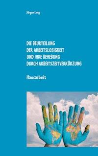 Die Beurteilung der Arbeitslosigkeit und ihre Behebung durch Arbeitszeitverkürzung - Jürgen  Lang - E-Book