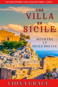 Une Villa en Sicile : Meurtre et Huile d'Olive (Un Cozy Mystery entre Chats et Chiens – Livre 1) - Fiona Grace - kostenlos E-Book