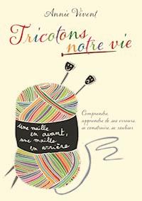 Tricotons notre vie - Annie Vivent - E-Book