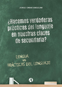 ¿Hacemos verdaderas prácticas del lenguaje en nuestras clases de secundaria? - Jorge Omar Angelini - E-Book