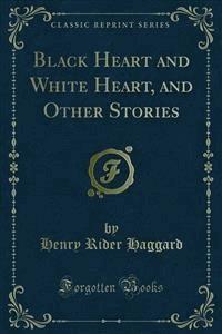 Black Heart and White Heart, and Other Stories - Henry Rider Haggard - E-Book