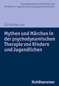 Mythen und Märchen in der psychodynamischen Therapie von Kindern und Jugendlichen - Christiane Lutz - E-Book