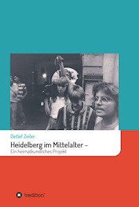 Heidelberg im Mittelalter: Ein heimatkundliches Projekt - Detlef Zeiler - E-Book