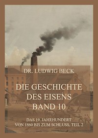 Die Geschichte des Eisens, Band 10: Das 19. Jahrhundert von 1860 bis zum Schluss, Teil 2 - Dr. Ludwig Beck - E-Book
