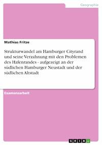 Strukturwandel am Hamburger Cityrand und seine Verzahnung mit den Problemen des Hafenrandes - aufgezeigt an der südlichen Hamburger Neustadt und der südlichen Altstadt - Mathias Fritze - E-Book