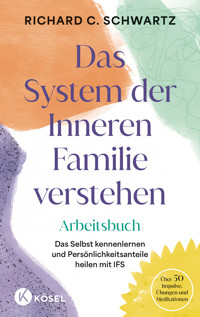 Das System der Inneren Familie verstehen – Arbeitsbuch - Richard C. Schwartz - E-Book