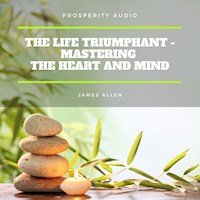 The Life Triumphant - Mastering the Heart And Mind - James Allen - Hörbuch