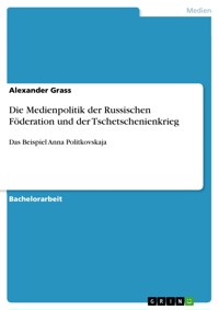 Die Medienpolitik der Russischen Föderation und der Tschetschenienkrieg - Alexander Grass - E-Book