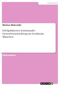 Erfolgsfaktoren kommunaler Gewerbeentwicklung im Großraum München - Markus Makrutzki - E-Book