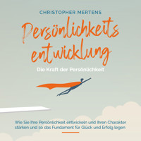 Persönlichkeitsentwicklung - Die Kraft der Persönlichkeit: Wie Sie Ihre Persönlichkeit entwickeln und Ihren Charakter stärken und so das Fundament für Glück und Erfolg legen - inkl. Visualisierung - Christopher Mertens - Hörbuch
