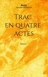 Trac en quatre actes - Alexandre ANTONCZYK - E-Book