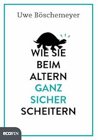 Wie Sie beim Altern ganz sicher scheitern - Uwe Böschemeyer - E-Book