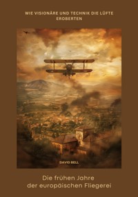 Die frühen Jahre der  europäischen Fliegerei - David Bell - E-Book
