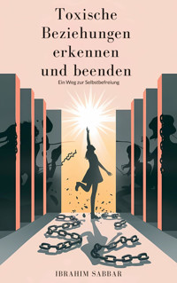 Toxische Beziehungen erkennen und beenden - Ibrahim Sabbar - E-Book