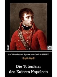 Die Totenfeier des Kaisers Napoleon - Gerik Chirlek - E-Book
