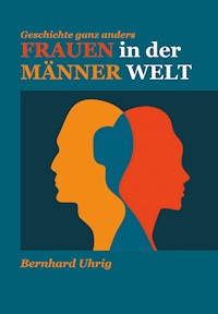Frauen in der Männer Welt - Bernhard Uhrig - E-Book