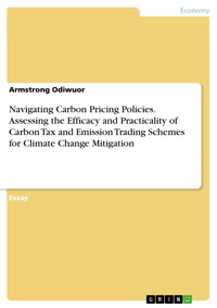 Navigating Carbon Pricing Policies. Assessing the Efficacy and Practicality of Carbon Tax and Emission Trading Schemes for Climate Change Mitigation - Armstrong Odiwuor - E-Book
