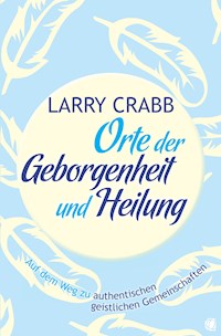 Orte der Geborgenheit und Heilung - Larry J Crabb - E-Book
