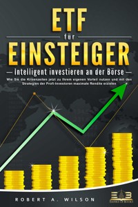 ETF FÜR EINSTEIGER - Intelligent investieren an der Börse: Wie Sie die Krisenzeiten jetzt zu Ihrem eigenen Vorteil nutzen und mit den Strategien der Profi-Investoren maximale Rendite erzielen - Robert A. Wilson - E-Book + Hörbuch