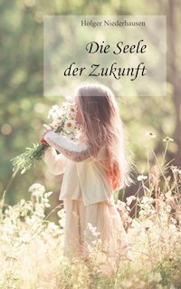 Die Seele der Zukunft - Holger Niederhausen - E-Book