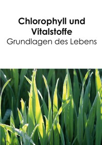 Chlorophyll und Vitalstoffe - Grundlagen des Lebens - Birgit Acker - E-Book