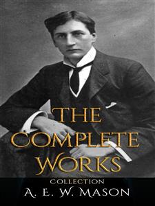 A. E. W. Mason: The Complete Works - A. E. W. Mason - E-Book